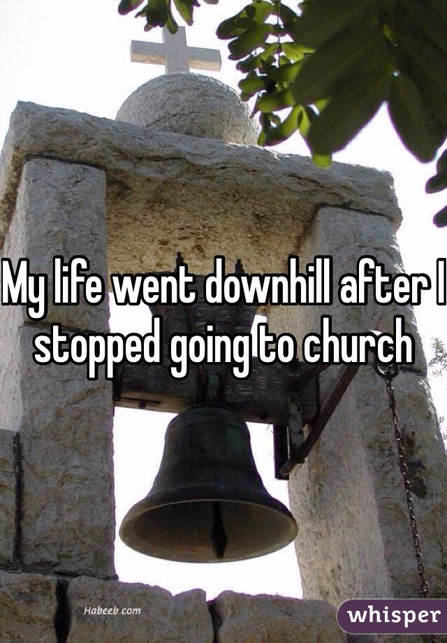 My life went downhill after I stopped going to church
