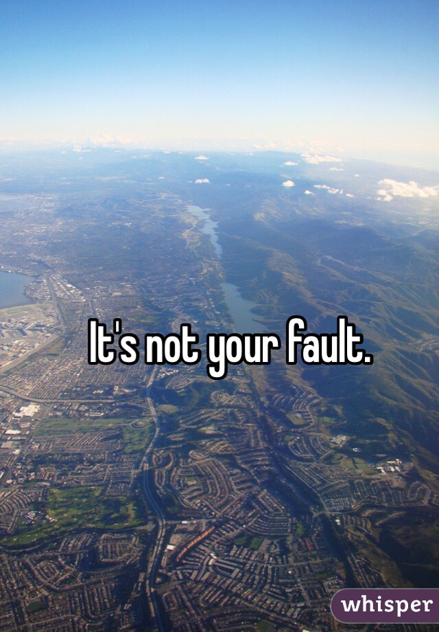 It's not your fault.