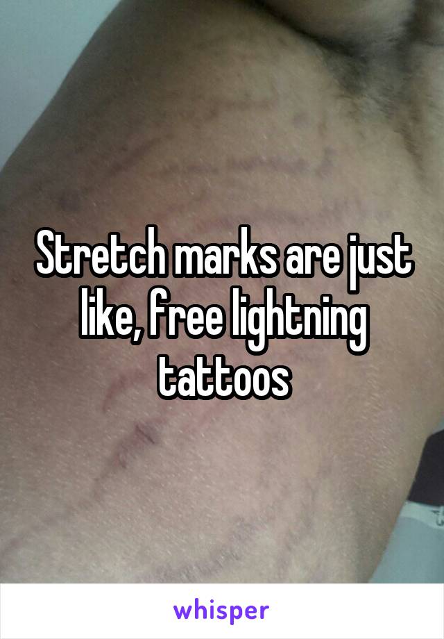 Stretch marks are just like, free lightning tattoos