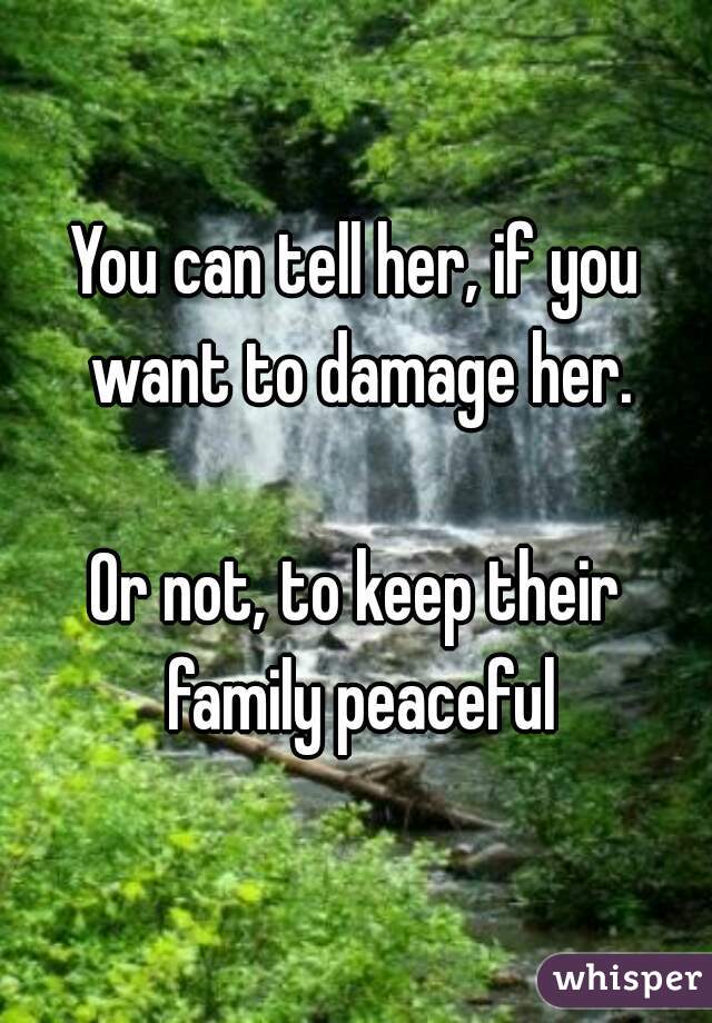 You can tell her, if you want to damage her.

Or not, to keep their family peaceful