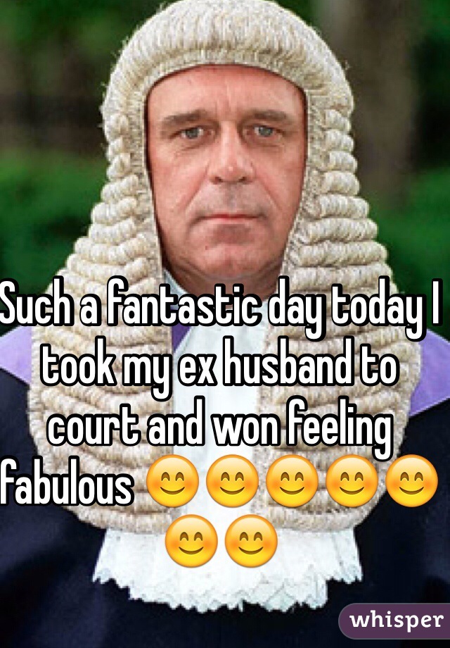 Such a fantastic day today I took my ex husband to court and won feeling fabulous ðŸ˜ŠðŸ˜ŠðŸ˜ŠðŸ˜ŠðŸ˜ŠðŸ˜ŠðŸ˜Š