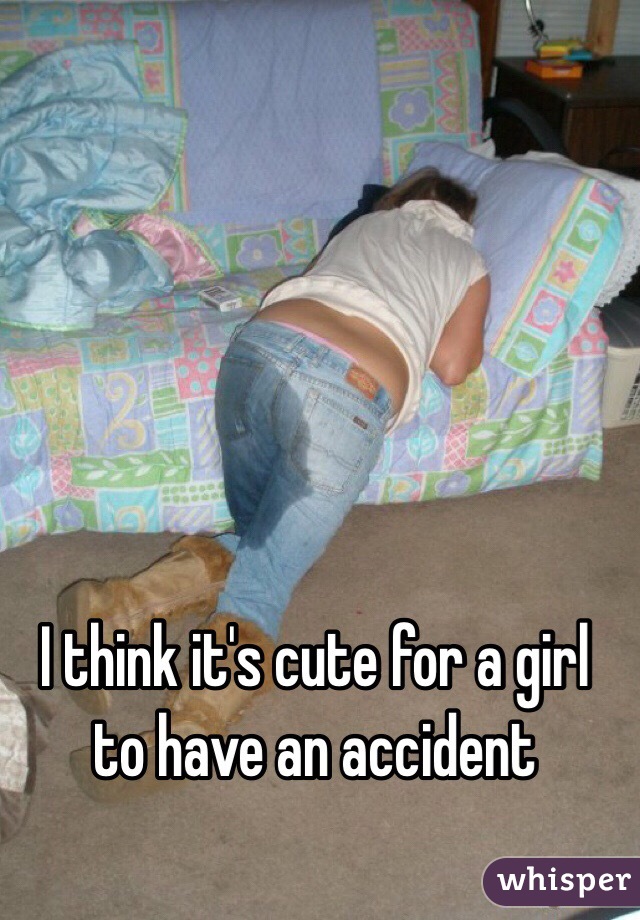 I think it's cute for a girl to have an accident