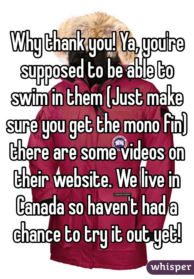 Why thank you! Ya, you're supposed to be able to swim in them (Just make sure you get the mono fin) there are some videos on their website. We live in Canada so haven't had a chance to try it out yet! 