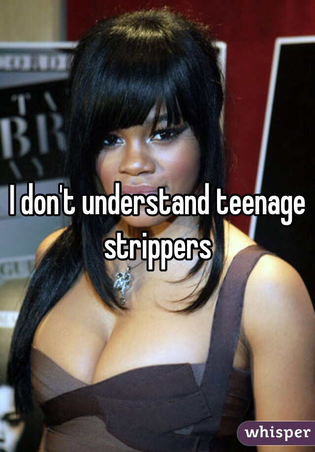 I don't understand teenage strippers