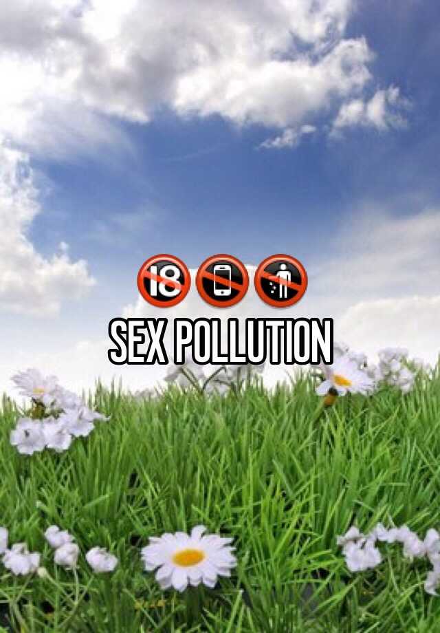🔞📵🚯 Sex Pollution