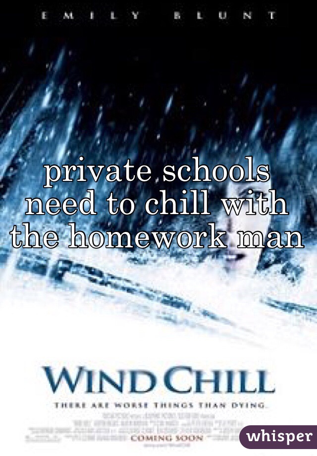 private schools need to chill with the homework man 