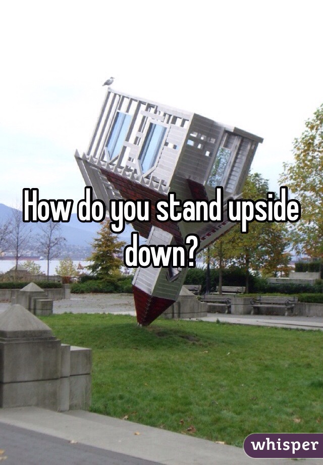 How do you stand upside down? 