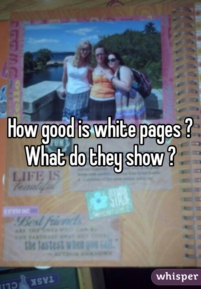 How good is white pages ? 
What do they show ? 