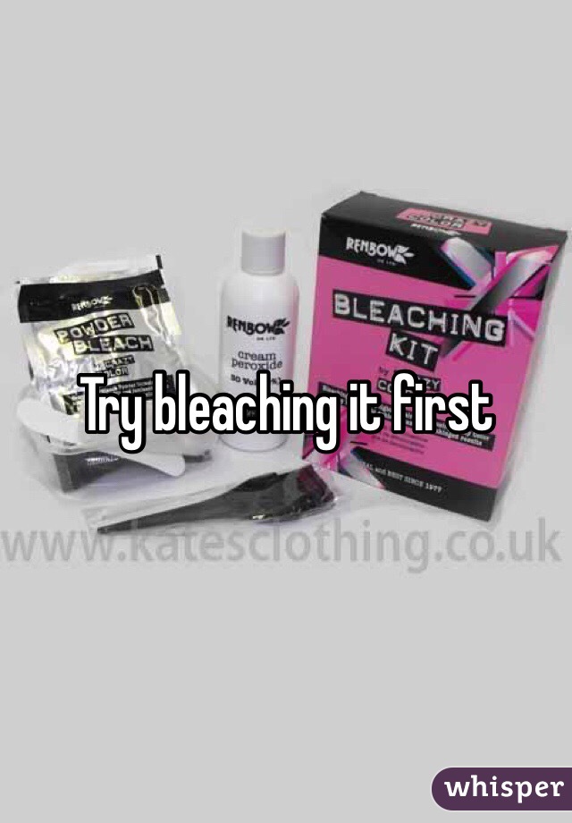Try bleaching it first 