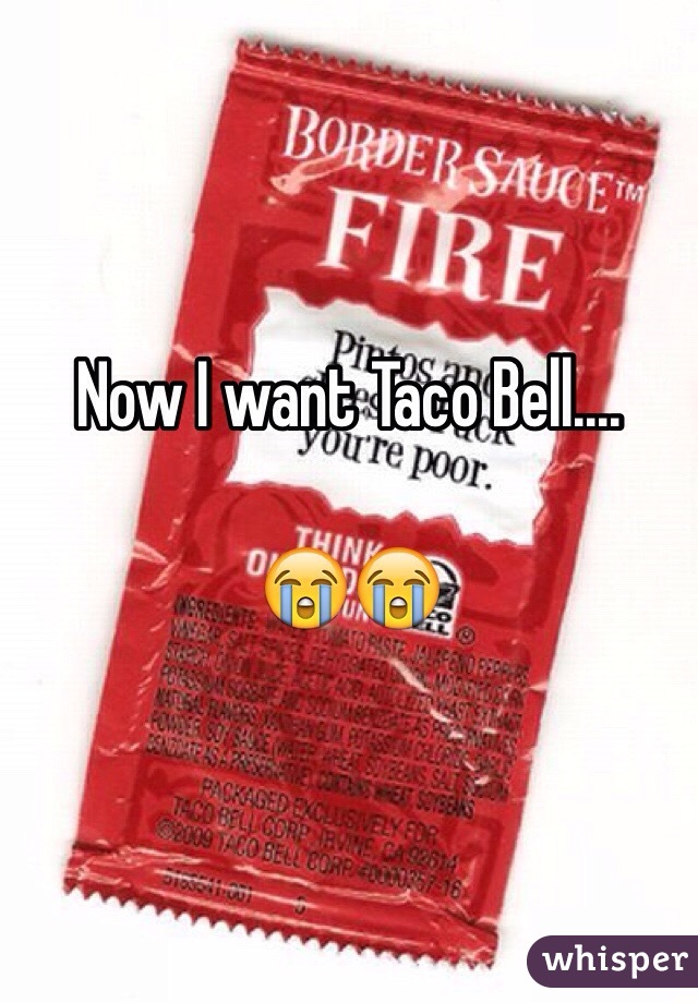 Now I want Taco Bell....

😭😭