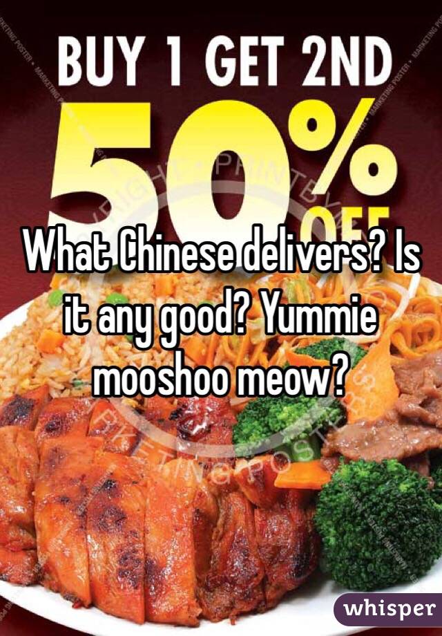 What Chinese delivers? Is it any good? Yummie mooshoo meow?