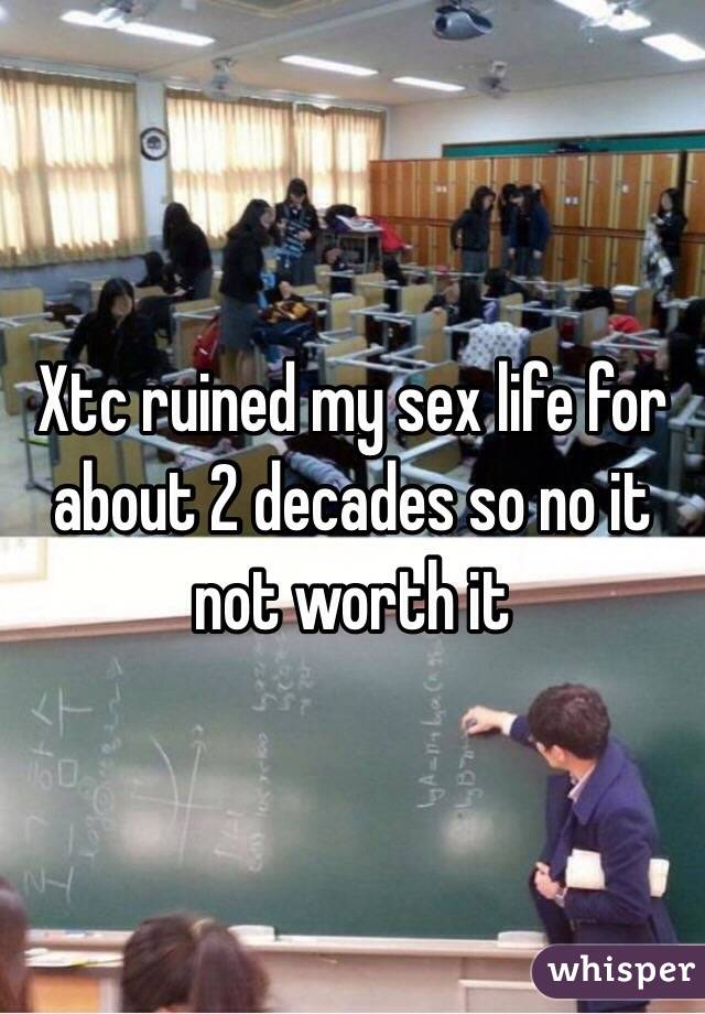 Xtc ruined my sex life for about 2 decades so no it not worth it