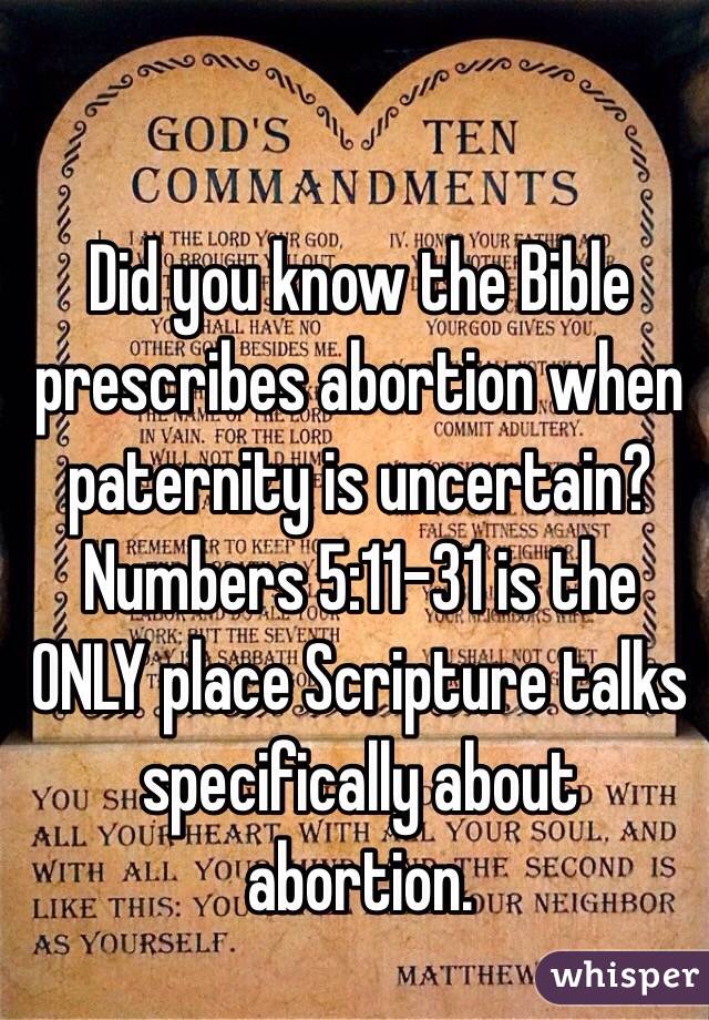 Did you know the Bible prescribes abortion when paternity is uncertain? Numbers 5:11-31 is the ONLY place Scripture talks specifically about abortion. 