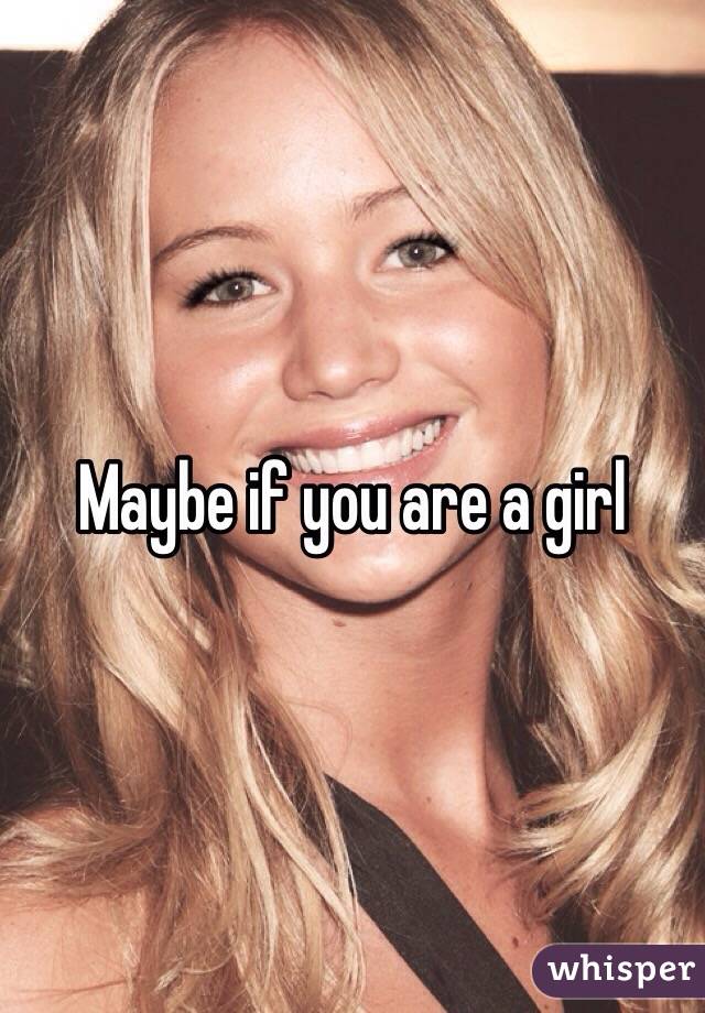 Maybe if you are a girl