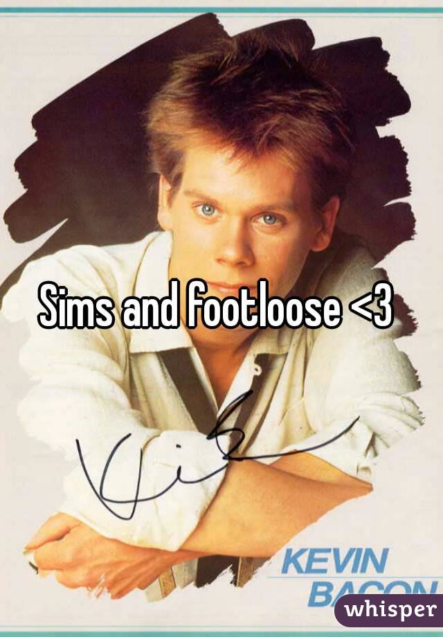 Sims and footloose <3 
