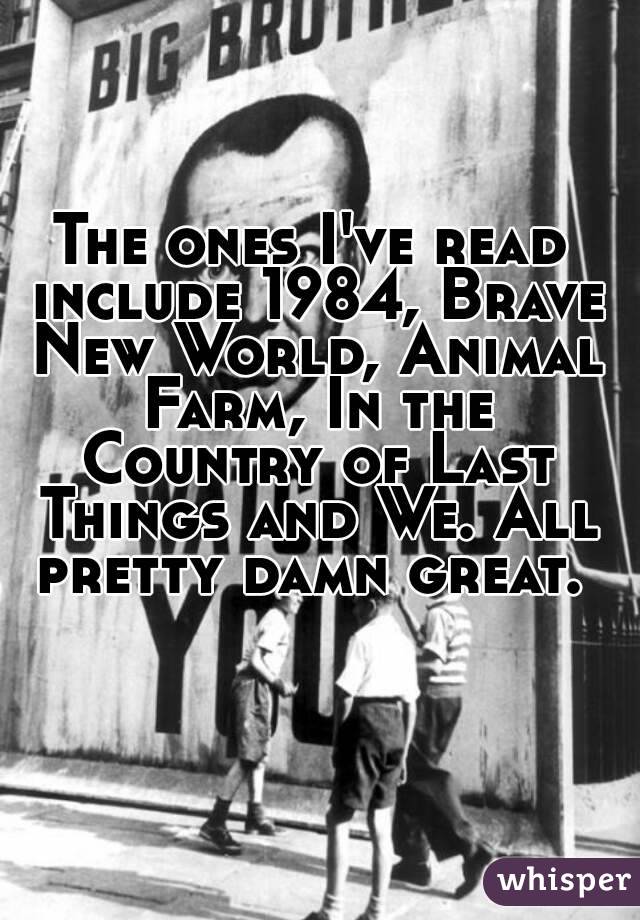 The ones I've read include 1984, Brave New World, Animal Farm, In the Country of Last Things and We. All pretty damn great. 