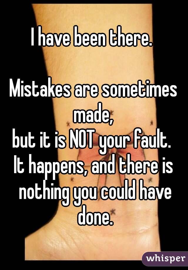 I have been there. 

Mistakes are sometimes made, 
but it is NOT your fault. 
It happens, and there is nothing you could have done.