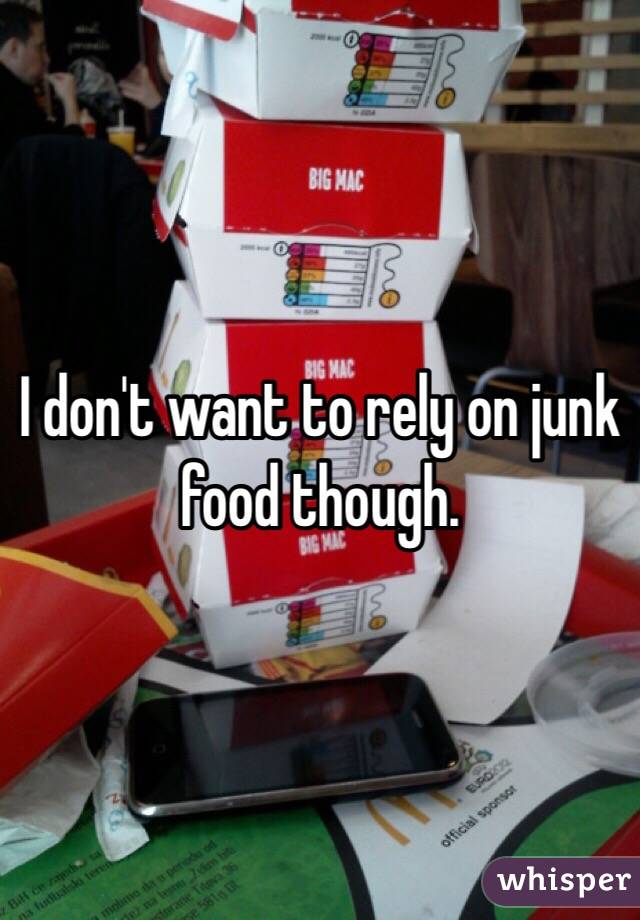 I don't want to rely on junk food though.