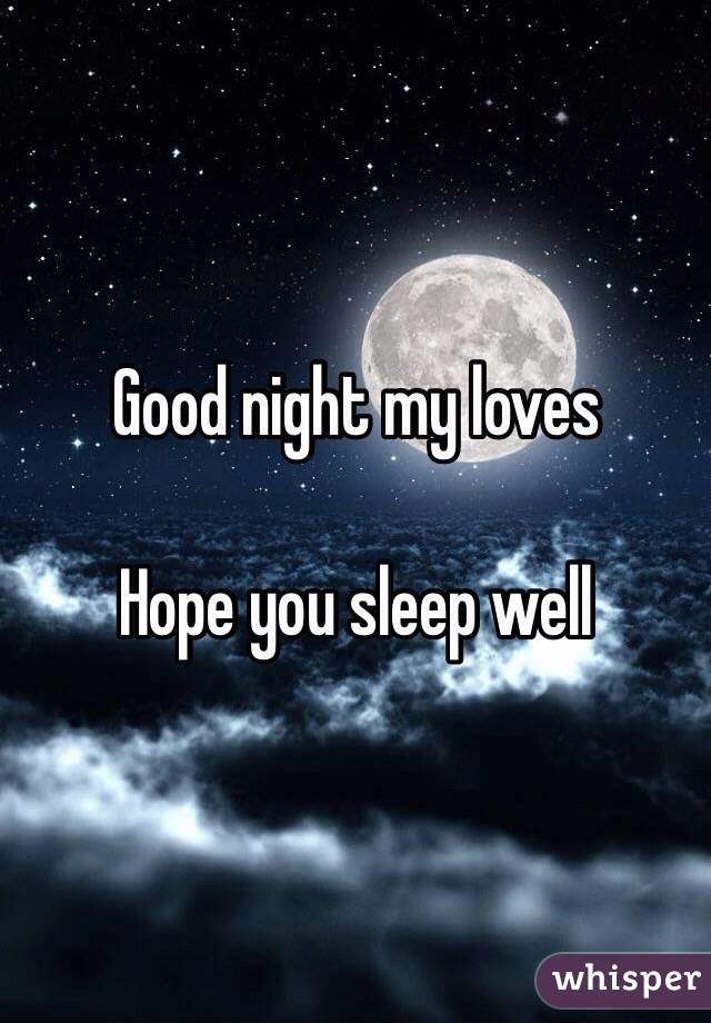 Good night my loves

Hope you sleep well