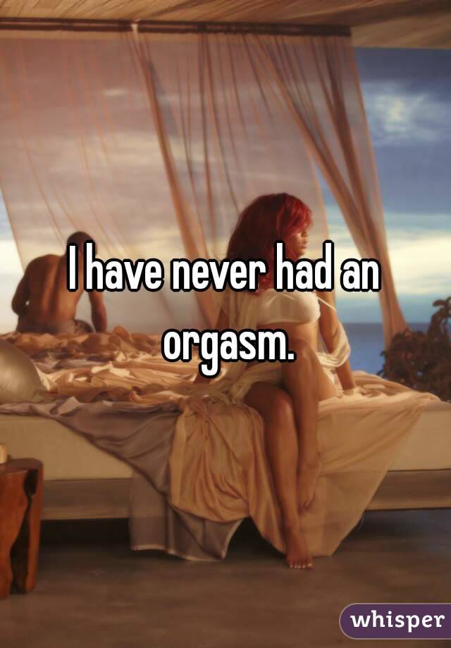 I have never had an orgasm.