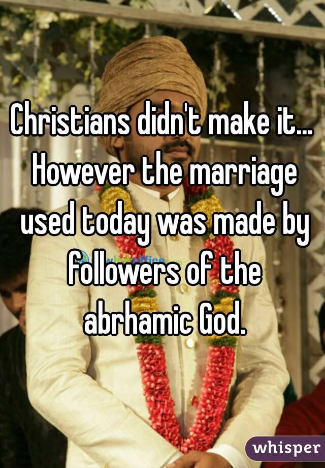 Christians didn't make it... However the marriage used today was made by followers of the abrhamic God.