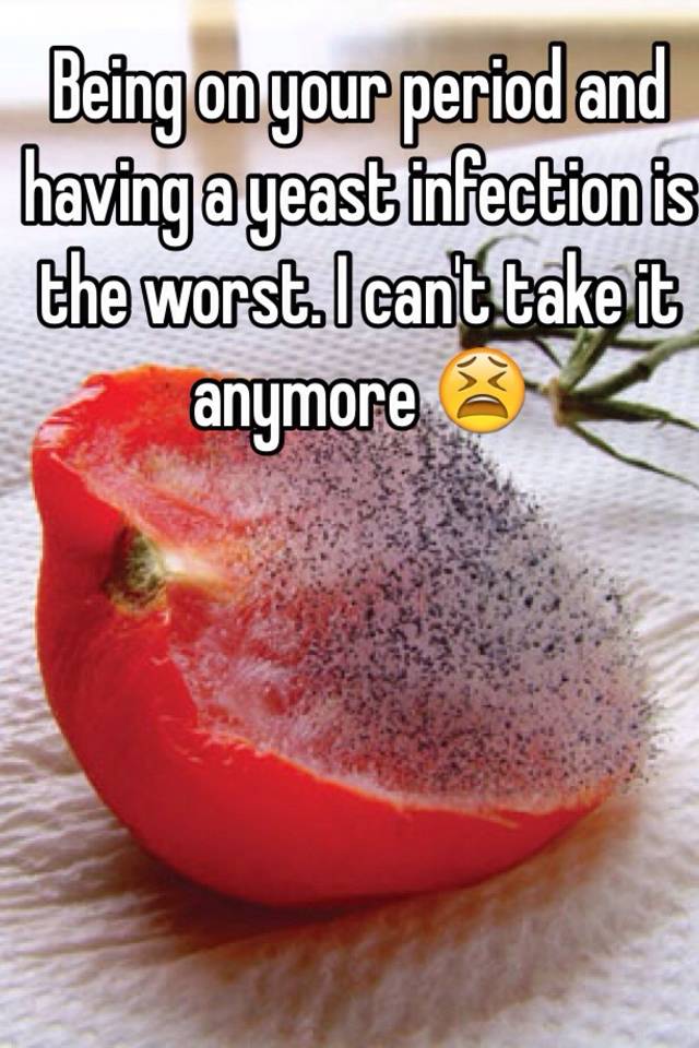 being-on-your-period-and-having-a-yeast-infection-is-the-worst-i-can-t