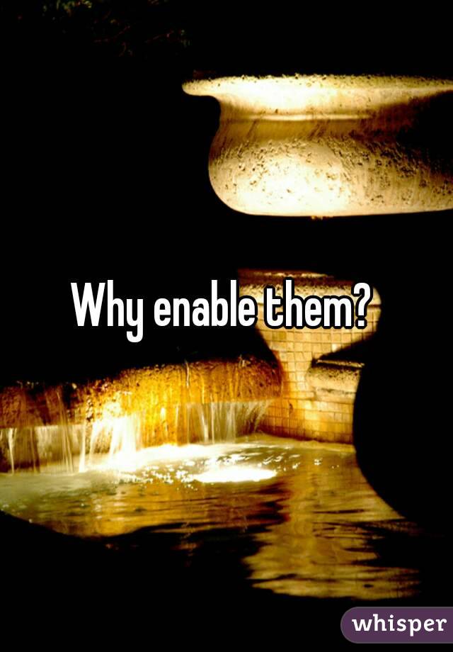 Why enable them? 