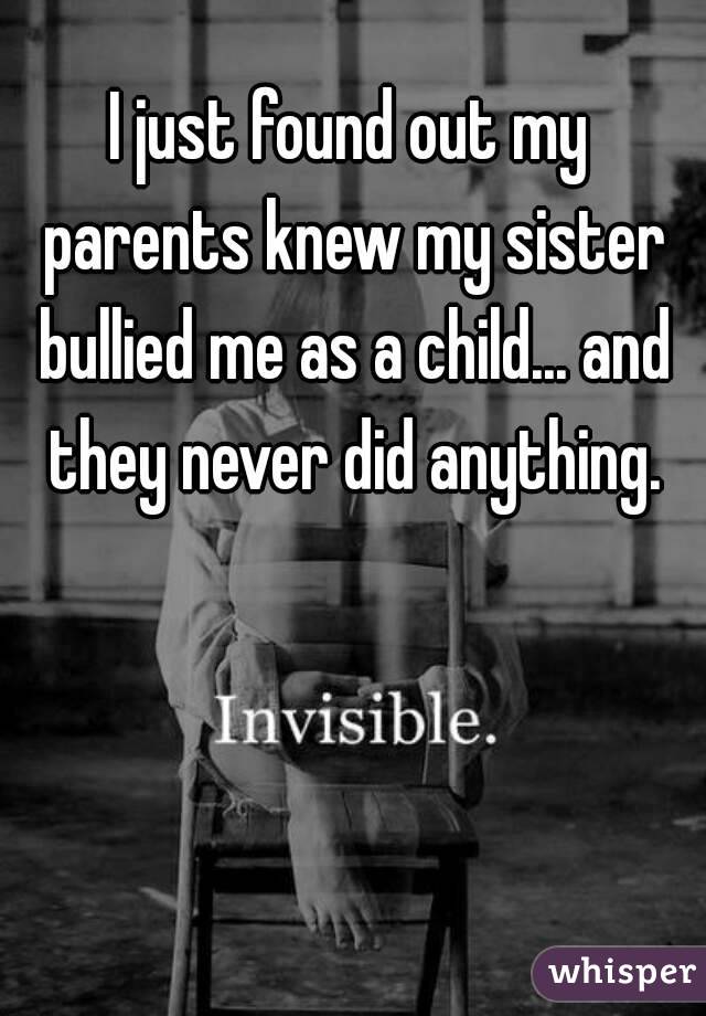 I just found out my parents knew my sister bullied me as a child... and they never did anything.