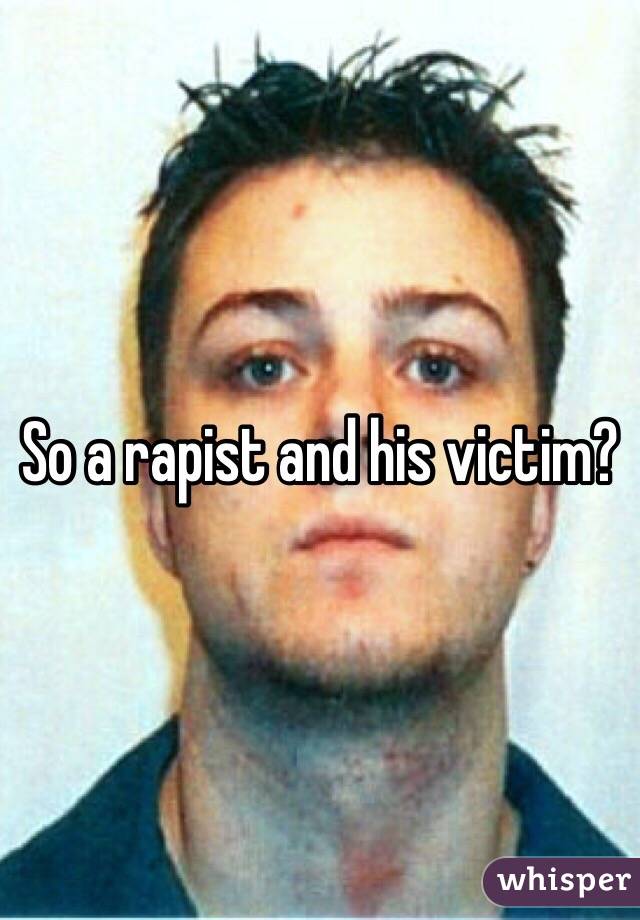 So a rapist and his victim? 
