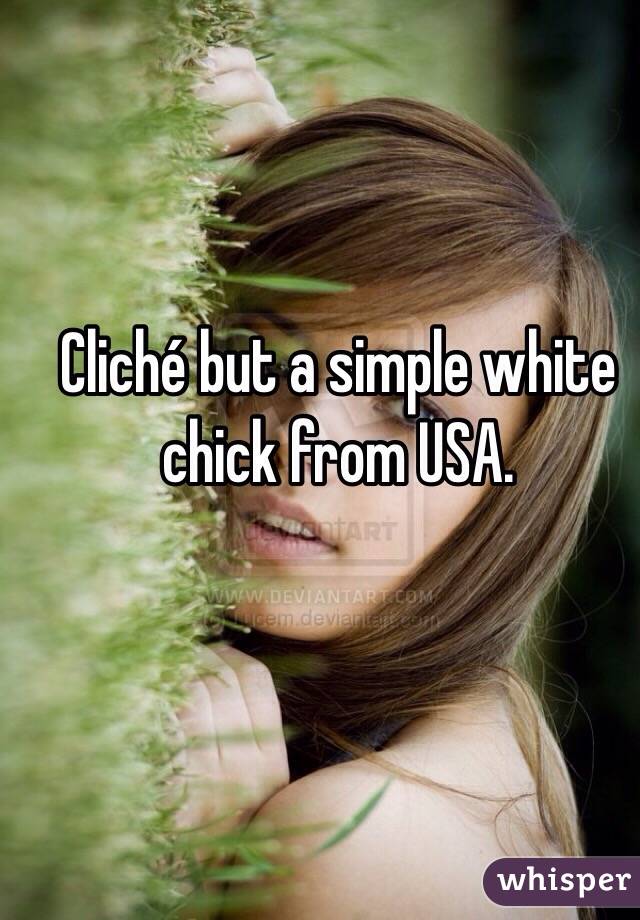 Cliché but a simple white chick from USA. 