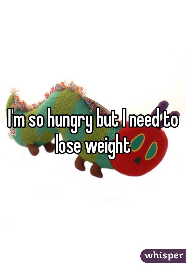 I'm so hungry but I need to lose weight