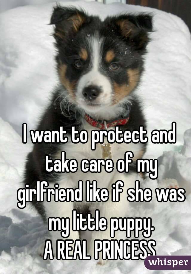 I want to protect and take care of my girlfriend like if she was my little puppy.
A REAL PRINCESS