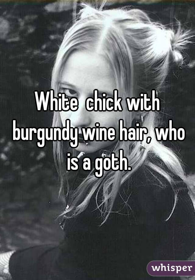 White  chick with burgundy wine hair, who is a goth.