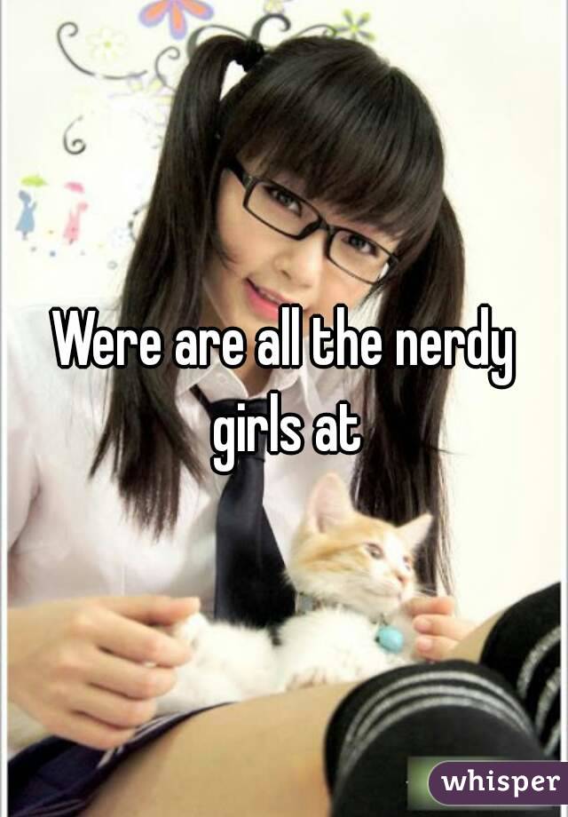 Were are all the nerdy girls at