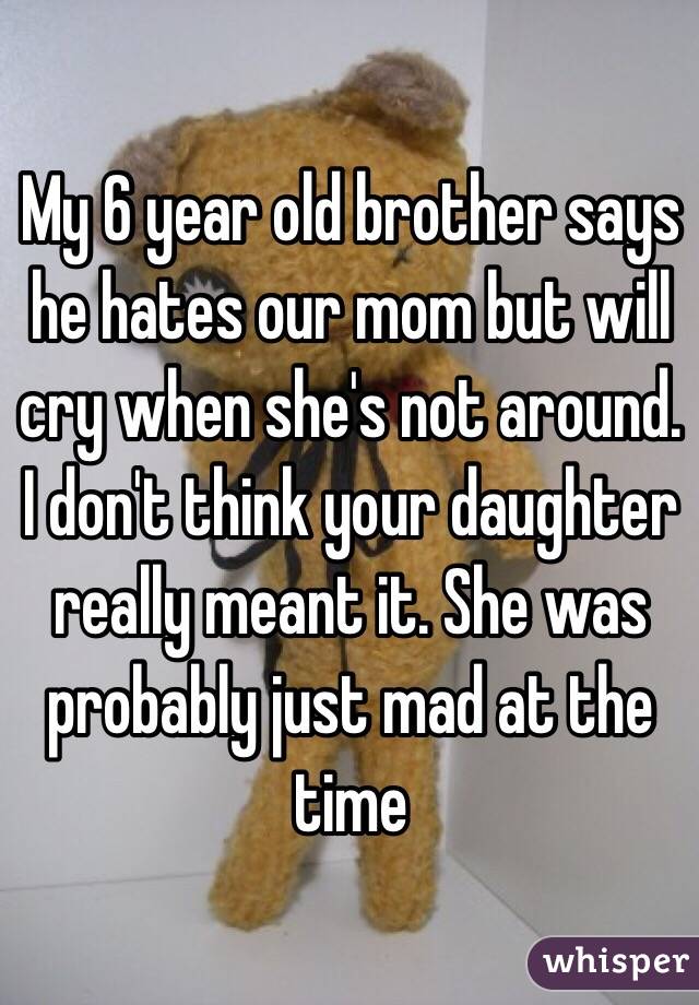 My 6 year old brother says he hates our mom but will cry when she's not around. I don't think your daughter really meant it. She was probably just mad at the time 