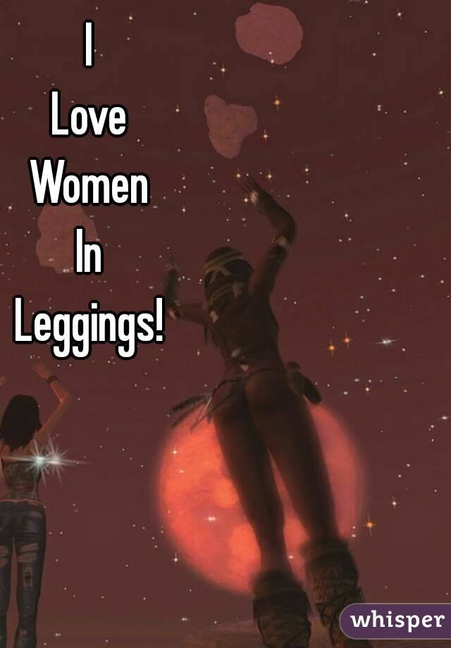 I
Love
Women
In
Leggings!