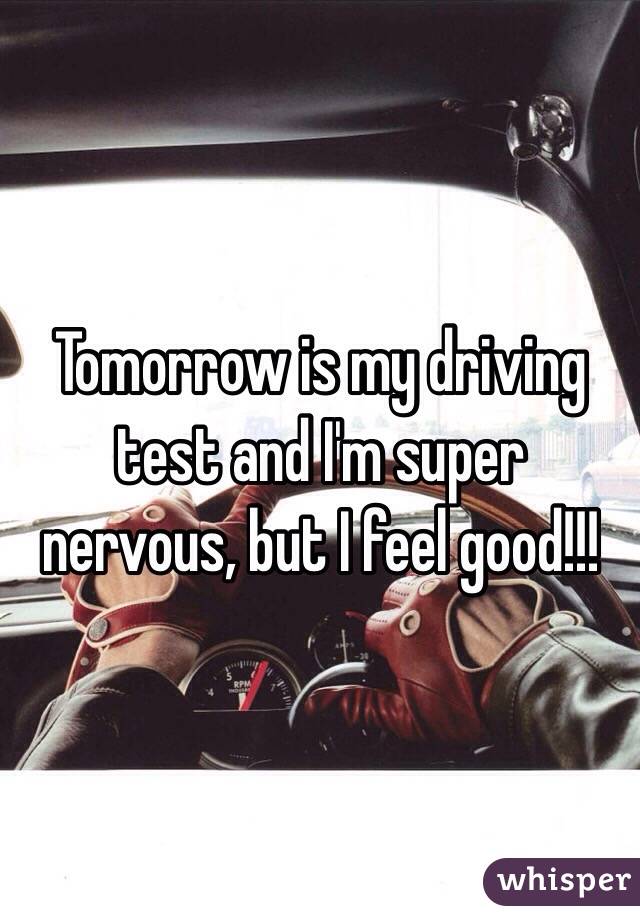Tomorrow is my driving test and I'm super nervous, but I feel good!!!