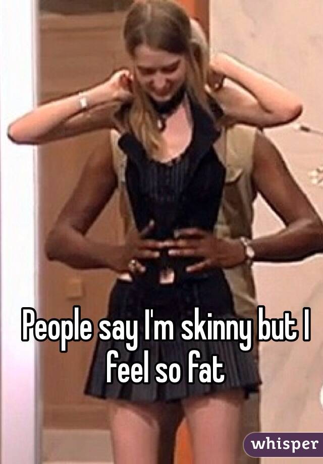 people-say-i-m-skinny-but-i-feel-so-fat