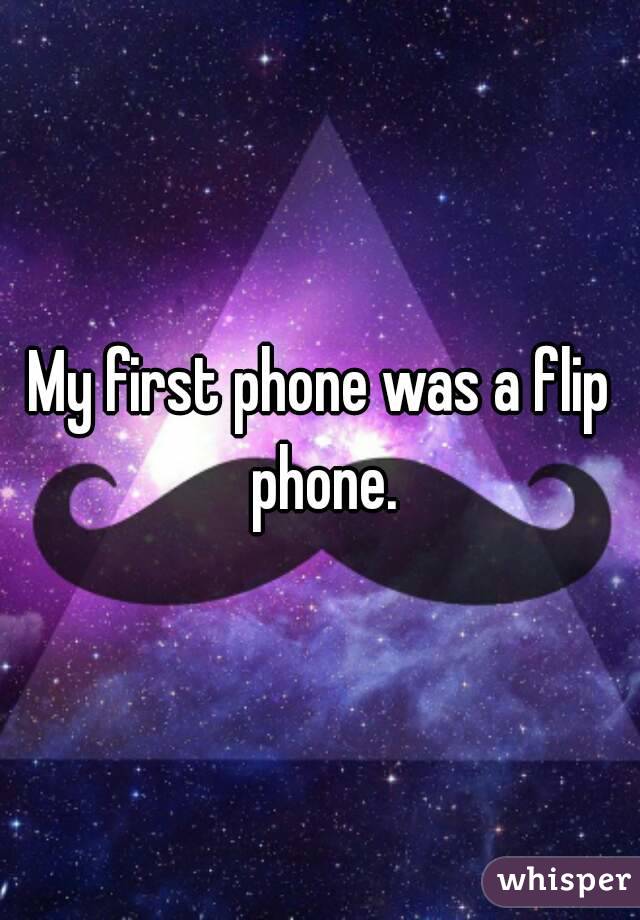 My first phone was a flip phone.