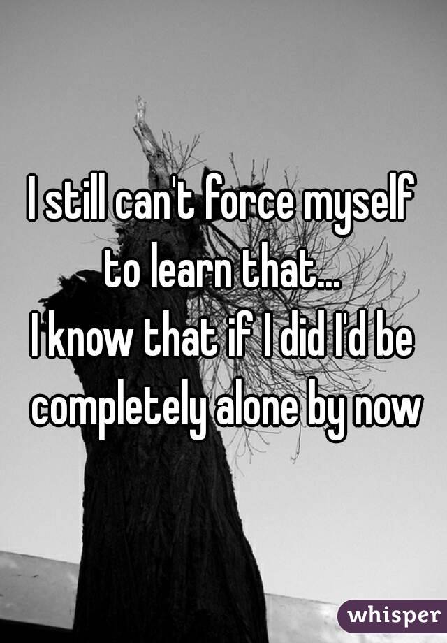 I still can't force myself to learn that... 
I know that if I did I'd be completely alone by now