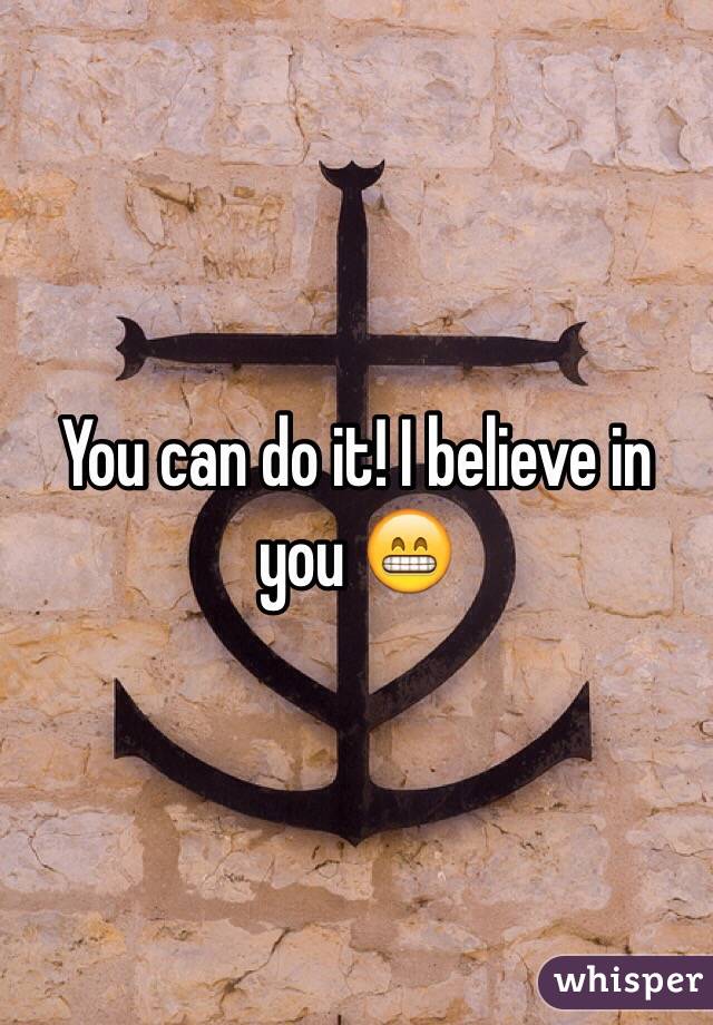 You can do it! I believe in you 😁