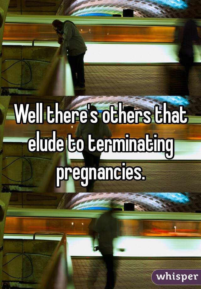 Well there's others that elude to terminating pregnancies. 
