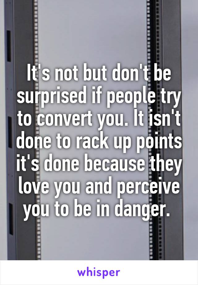 It's not but don't be surprised if people try to convert you. It isn't done to rack up points it's done because they love you and perceive you to be in danger. 