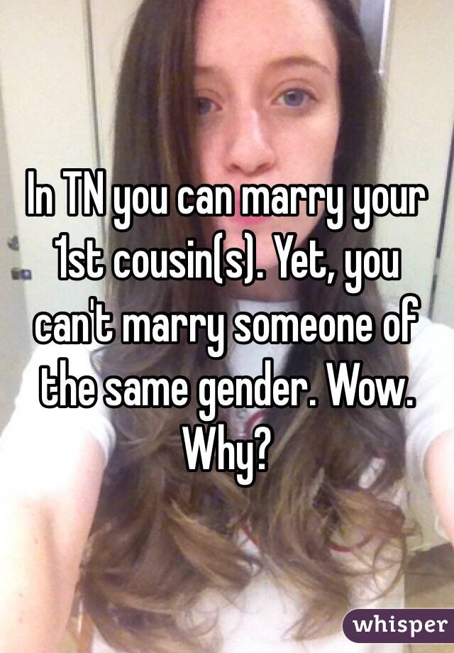 In TN you can marry your 1st cousin(s). Yet, you can - 05147b90e4792e978542f30f926bdd88a3b7a7-wm