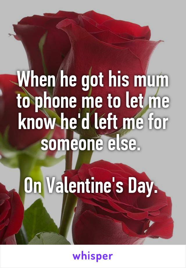 When he got his mum to phone me to let me know he'd left me for someone else. 

On Valentine's Day. 