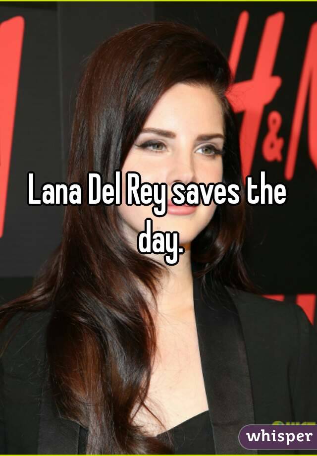Lana Del Rey saves the day.