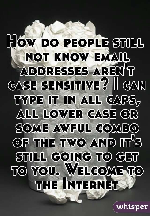 How Do People Still Not Know Email Addresses Aren'T Case Sensitive? I Can  Type It