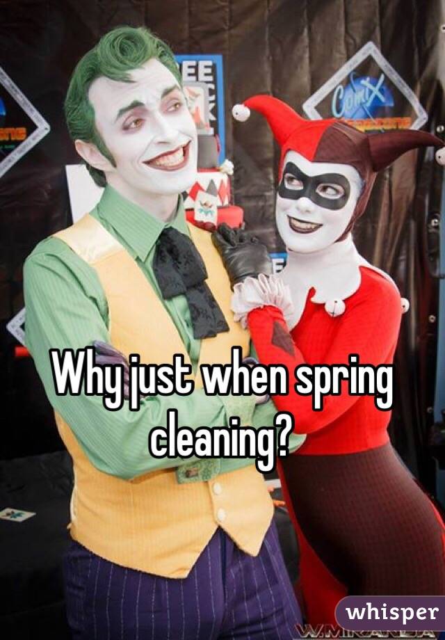 Why just when spring cleaning?