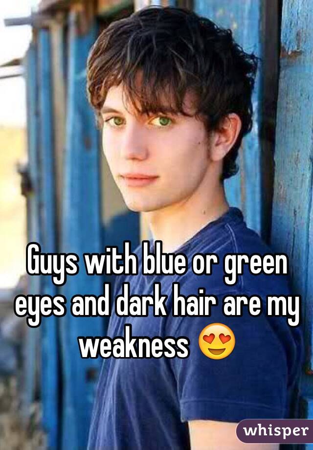 Guys with blue or green eyes and dark hair are my weakness 😍