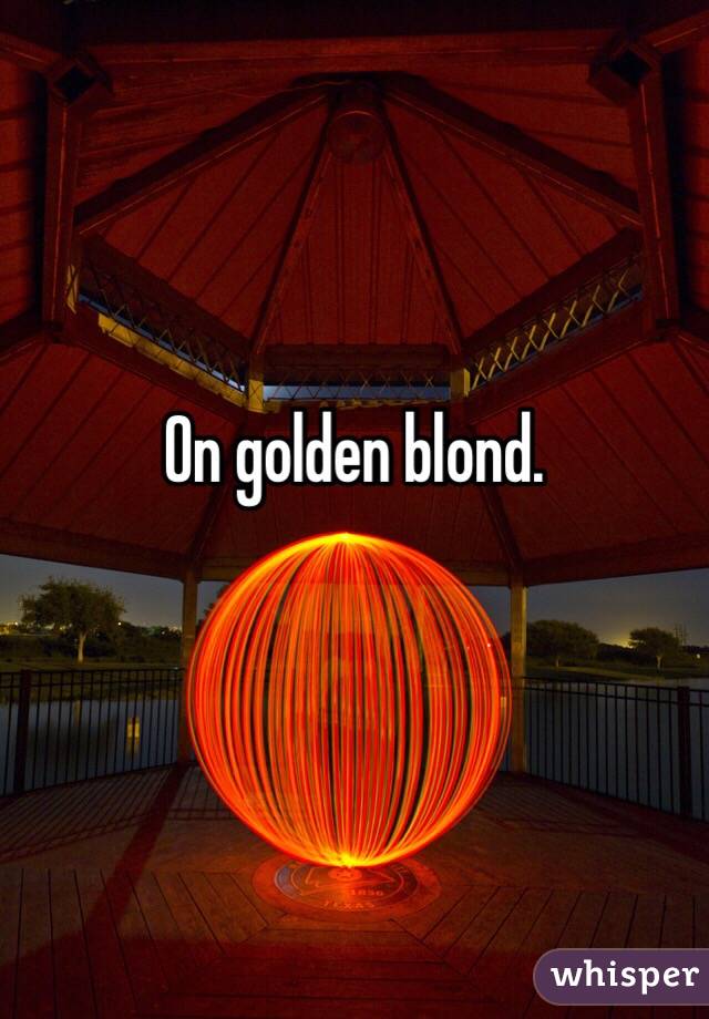 On golden blond. 
